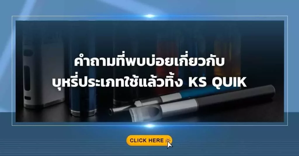 คำถามที่พบบ่อยเกี่ยวกับบุหรี่ประเภทใช้แล้วทิ้ง KS QUIK